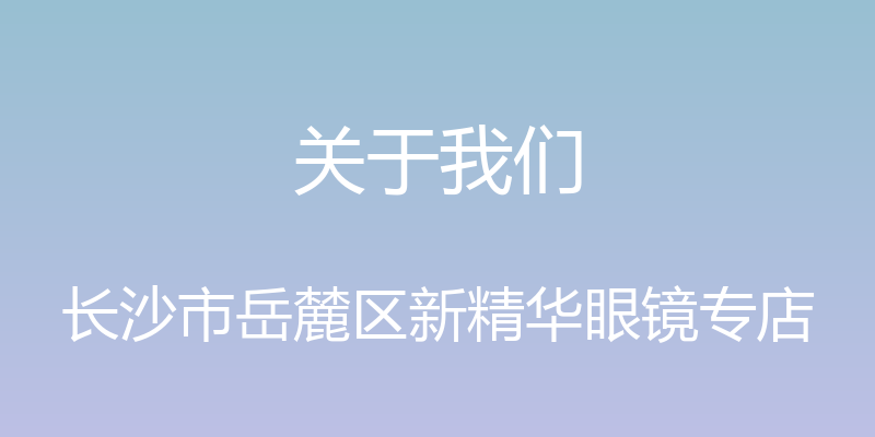 关于我们 - 长沙市岳麓区新精华眼镜专店