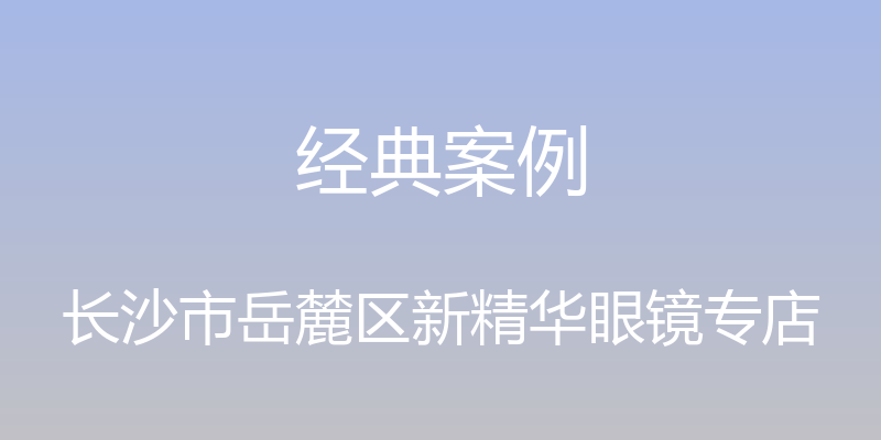 经典案例 - 长沙市岳麓区新精华眼镜专店