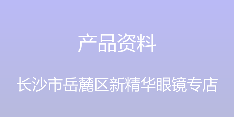 产品资料 - 长沙市岳麓区新精华眼镜专店